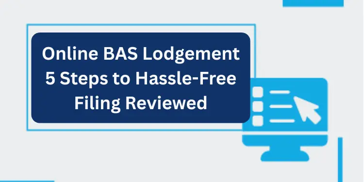Online BAS Lodgement 5 Steps to Hassle-Free Filing Reviewed